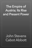 The Empire of Austria; Its Rise and Present Power book summary, reviews and download