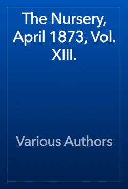 the nursery, april 1873, vol. xiii. book cover image