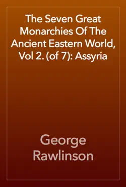 the seven great monarchies of the ancient eastern world, vol 2. (of 7): assyria book cover image