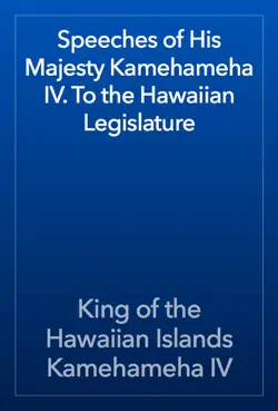 speeches of his majesty kamehameha iv. to the hawaiian legislature book cover image
