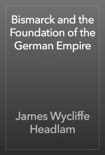 Bismarck and the Foundation of the German Empire book summary, reviews and download