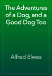 The Adventures of a Dog, and a Good Dog Too book summary, reviews and download