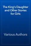 The King's Daughter and Other Stories for Girls book summary, reviews and download