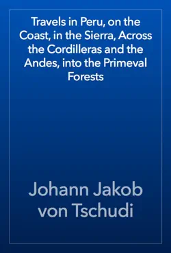 travels in peru, on the coast, in the sierra, across the cordilleras and the andes, into the primeval forests book cover image