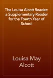 The Louisa Alcott Reader: a Supplementary Reader for the Fourth Year of School sinopsis y comentarios