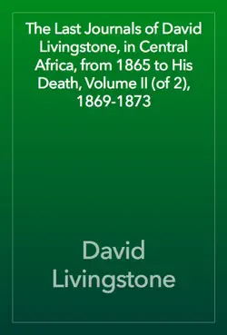 the last journals of david livingstone, in central africa, from 1865 to his death, volume ii (of 2), 1869-1873 book cover image