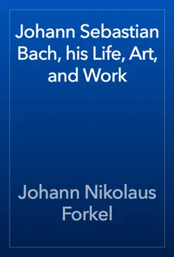 johann sebastian bach, his life, art, and work book cover image
