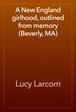 a new england girlhood, outlined from memory (beverly, ma) book cover image
