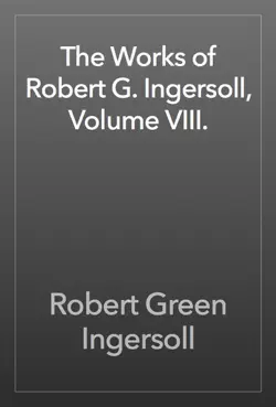 the works of robert g. ingersoll, volume viii. book cover image