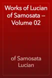 Works of Lucian of Samosata — Volume 02 book summary, reviews and download