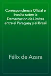 Correspondencia Oficial e Inedita sobre la Demarcacion de Limites entre el Paraguay y el Brasil reviews