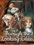 Through the Looking-glass, and What Alice Found There (Illustrated)