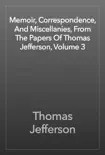 Memoir, Correspondence, And Miscellanies, From The Papers Of Thomas Jefferson, Volume 3 synopsis, comments