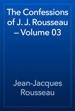 the confessions of j. j. rousseau — volume 03 book cover image