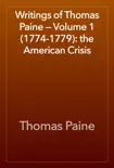 Writings of Thomas Paine — Volume 1 (1774-1779): the American Crisis e-book