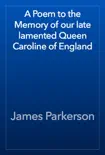 A Poem to the Memory of our late lamented Queen Caroline of England synopsis, comments