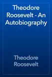 Theodore Roosevelt - An Autobiography synopsis, comments