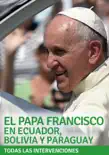 El Papa Francisco en Ecuador, Bolivia y Paraguay sinopsis y comentarios