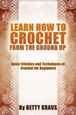 learn how to crochet from the ground up. basic stitches and techniques of crochet for beginners book cover image
