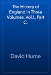 The History of England in Three Volumes, Vol.I., Part C. book summary, reviews and download