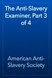 The Anti-Slavery Examiner, Part 3 of 4 book summary, reviews and download