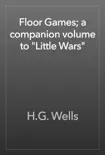 Floor Games; a companion volume to "Little Wars" book summary, reviews and download