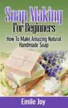 Soap Making For Beginners - How to Make Amazing Natural Handmade Soap synopsis, comments