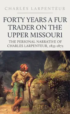 forty years a fur trader on the upper missouri book cover image
