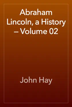 abraham lincoln, a history — volume 02 book cover image