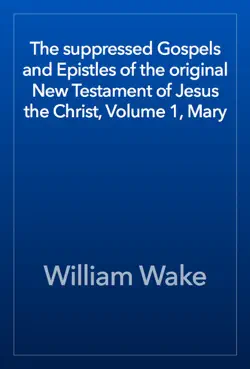 the suppressed gospels and epistles of the original new testament of jesus the christ, volume 1, mary book cover image