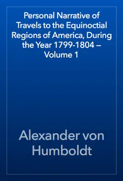 personal narrative of travels to the equinoctial regions of america, during the year 1799-1804 — volume 1 book cover image