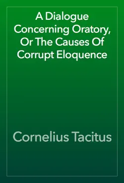 a dialogue concerning oratory, or the causes of corrupt eloquence book cover image