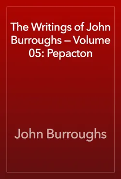 the writings of john burroughs — volume 05: pepacton book cover image