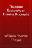 Theodore Roosevelt; an Intimate Biography e-book