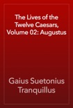 The Lives of the Twelve Caesars, Volume 02: Augustus book summary, reviews and download