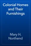Colonial Homes and Their Furnishings book summary, reviews and download