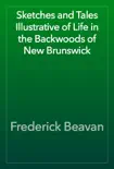Sketches and Tales Illustrative of Life in the Backwoods of New Brunswick reviews