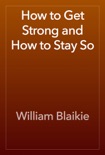 How to Get Strong and How to Stay So book summary, reviews and download