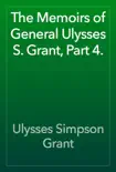 The Memoirs of General Ulysses S. Grant, Part 4. synopsis, comments