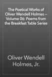 The Poetical Works of Oliver Wendell Holmes — Volume 06: Poems from the Breakfast Table Series sinopsis y comentarios