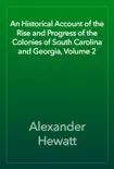 An Historical Account of the Rise and Progress of the Colonies of South Carolina and Georgia, Volume 2 reviews