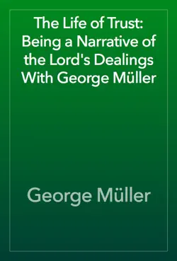 the life of trust: being a narrative of the lord's dealings with george müller book cover image