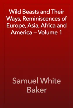 wild beasts and their ways, reminiscences of europe, asia, africa and america — volume 1 book cover image