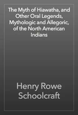 the myth of hiawatha, and other oral legends, mythologic and allegoric, of the north american indians book cover image