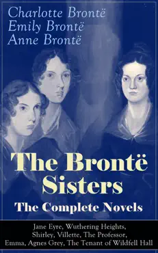 the brontë sisters - the complete novels: jane eyre, wuthering heights, shirley, villette, the professor, emma, agnes grey, the tenant of wildfell hall imagen de la portada del libro