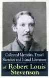 Collected Memoirs, Travel Sketches and Island Literature of Robert Louis Stevenson synopsis, comments