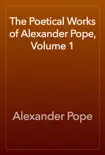 The Poetical Works of Alexander Pope, Volume 1 synopsis, comments