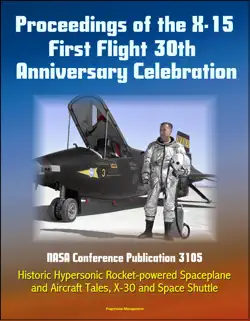 proceedings of the x-15 first flight 30th anniversary celebration: nasa conference publication 3105 - historic hypersonic rocket-powered spaceplane and aircraft tales, x-30 and space shuttle book cover image