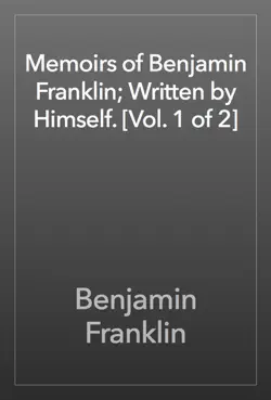 memoirs of benjamin franklin; written by himself. [vol. 1 of 2] book cover image