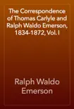 The Correspondence of Thomas Carlyle and Ralph Waldo Emerson, 1834-1872, Vol. I synopsis, comments